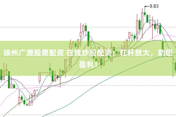 徐州广源股票配资 在线炒股配资:杠杆放大,助您盈利!