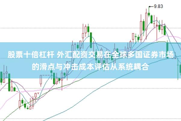 股票十倍杠杆 外汇配资交易在全球多国证券市场的滑点与冲击成本评估从系统耦合