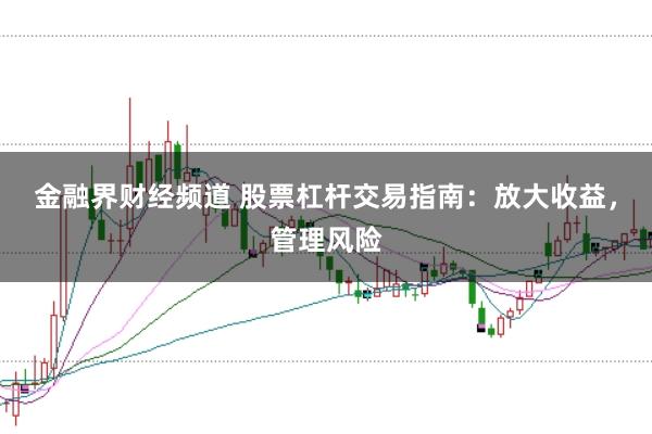 金融界财经频道 股票杠杆交易指南：放大收益，管理风险