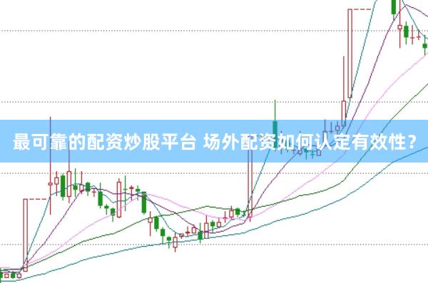 最可靠的配资炒股平台 场外配资如何认定有效性？