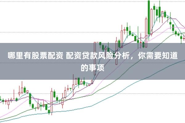 哪里有股票配资 配资贷款风险分析，你需要知道的事项
