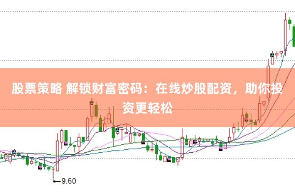 股票策略 解锁财富密码：在线炒股配资，助你投资更轻松