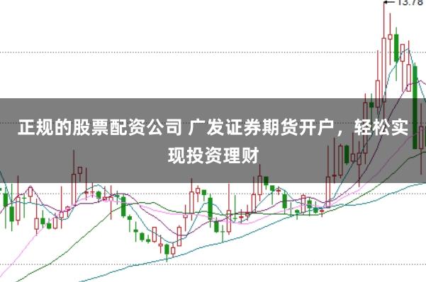 正规的股票配资公司 广发证券期货开户,轻松实现投资理财