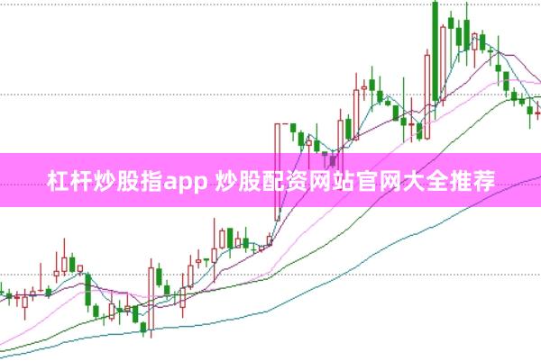 杠杆炒股指app 炒股配资网站官网大全推荐