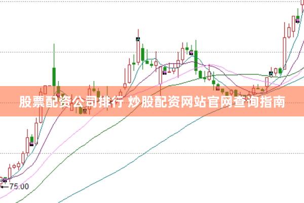 股票配资公司排行 炒股配资网站官网查询指南