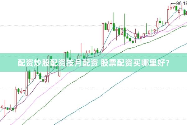 配资炒股配资按月配资 股票配资买哪里好?