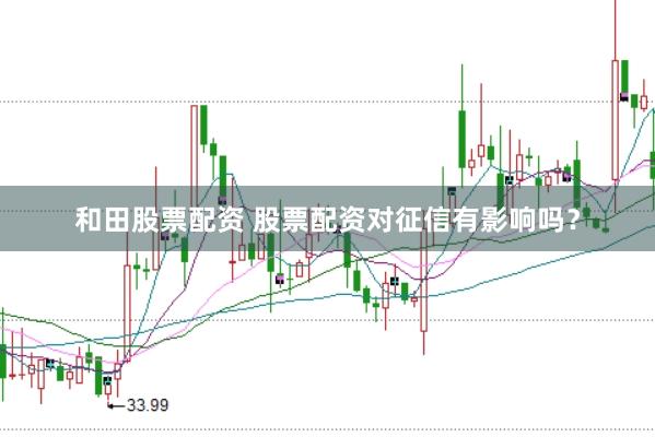 和田股票配资 股票配资对征信有影响吗？